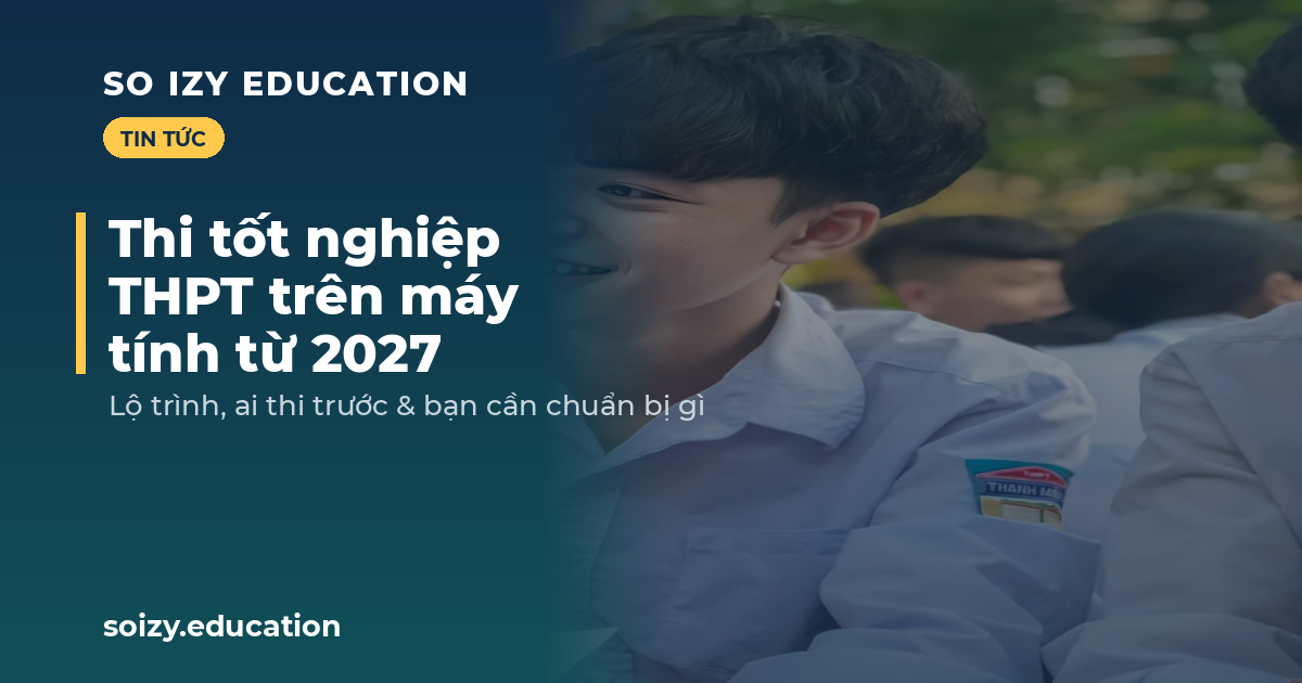 So Izy — Thi tốt nghiệp THPT trên máy tính từ 2027